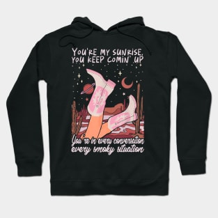 You're My Sunrise, You Keep Comin' Up You're In Every Conversation, Every Smoky Situation Cowgirl Boot Hoodie